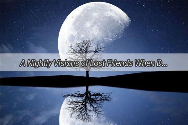 A Nightly Visions of Lost Friends When Dreams of the Deceased Reveal Financial Struggles